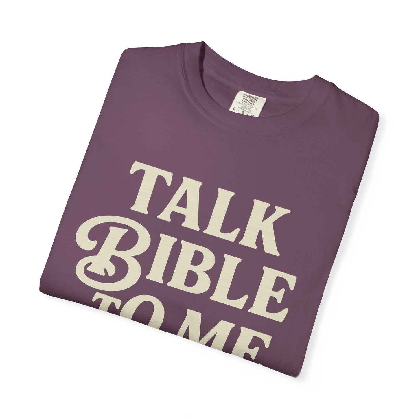 Unisex Garment-Dyed T-Shirt - "Talk Bible to Me" Inspirational Tee