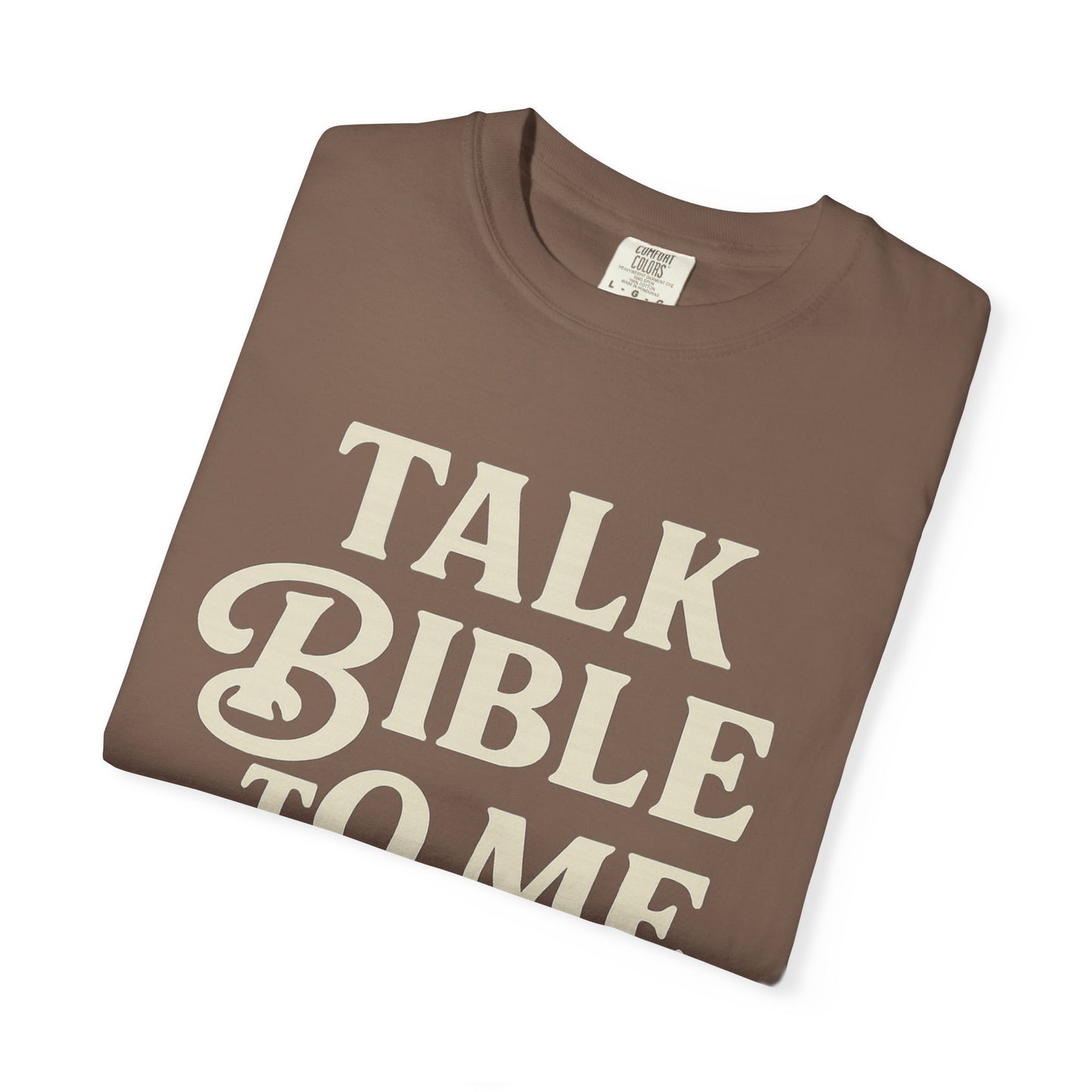 Unisex Garment-Dyed T-Shirt - "Talk Bible to Me" Inspirational Tee